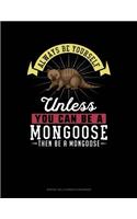 Always Be Yourself Unless You Can Be a Mongoose Then Be a Mongoose