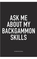 Ask Me about My Backgammon Skills: A 6x9 Inch Matte Softcover Diary Notebook with 120 Blank Lined Pages and a Funny Gaming Cover Slogan