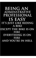 Being an Administrative Professional Is Easy It's Like Riding A Bike Except The Bike Is On Fire Everything Is on Fire And You're in Hell