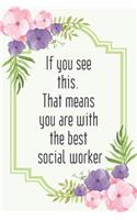 If you see this. That means you are with the best social worker: Social worker gift for women, Pink flowers notebook cover with 120 pages.