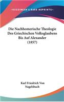 Die Nachhomerische Theologie Des Griechischen Volksglaubens Bis Auf Alexander (1857)