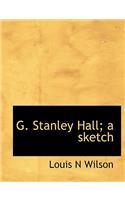 G. Stanley Hall; A Sketch