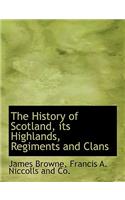 The History of Scotland, Its Highlands, Regiments and Clans