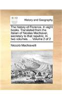 The History of Florence. in Eight Books. Translated from the Italian of Nicolas Machiavel, Secretary to That Republic. in Two Volumes. ... Volume 2 of 2