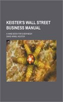 Keister's Wall Street Business Manual; A Hand Book for Everybody