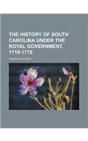 The History of South Carolina Under the Royal Government, 1719-1776