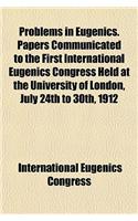 Problems in Eugenics. Papers Communicated to the First International Eugenics Congress Held at the University of London, July 24th to 30th, 1912: (English)