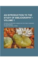 An Introduction to the Study of Bibliography (Volume 1); To Which Is Prefixed a Memoir on the Public Libraries of the Antients: (English)