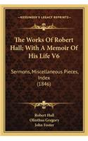Works of Robert Hall; With a Memoir of His Life V6