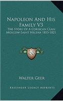 Napoleon And His Family V3: The Story Of A Corsican Clan; Moscow-Saint Helena 1813-1821