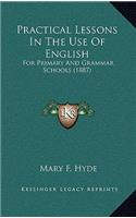 Practical Lessons in the Use of English: For Primary and Grammar Schools (1887)