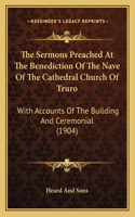 Sermons Preached At The Benediction Of The Nave Of The Cathedral Church Of Truro