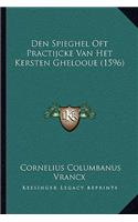 Den Spieghel Oft Practijcke Van Het Kersten Ghelooue (1596)