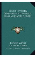 Truth Further Defended And William Penn Vindicated (1700)