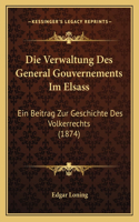 Die Verwaltung Des General Gouvernements Im Elsass