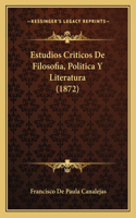 Estudios Criticos De Filosofia, Politica Y Literatura (1872)