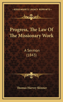 Progress, The Law Of The Missionary Work: A Sermon (1843)