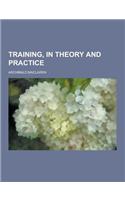 Training, in Theory and Practice