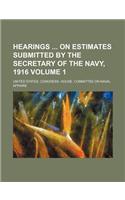 Hearings on Estimates Submitted by the Secretary of the Navy, 1916 Volume 1: (English)