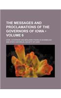 The Messages and Proclamations of the Governors of Iowa (Volume 6 )