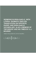 Sermons in Irish-Gaelic, with Literal Idiomatic English Translation on Opposite Pages, and Irish-Gaelic Vocabulary, Also a Memoir of the Bishop and His Times by U.J. Bourke