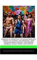 Friends of Dorothy: An Unauthorized Guide to Lesbian, Gay, Bisexual, and Transgender Culture, Including Symbols, Slang, Pride, and Events