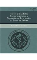 Heroes y Bandidos: Iconos Populares y Figuraciones de La Nacion En America Latina