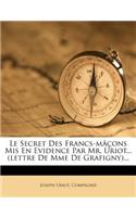 Secret Des Francs-Macons MIS En Evidence Par Mr. Uriot... (Lettre de Mme de Grafigny)...