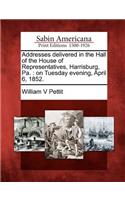 Addresses Delivered in the Hall of the House of Representatives, Harrisburg, Pa.