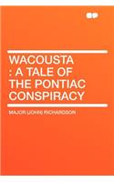 Wacousta: A Tale of the Pontiac Conspiracy: A Tale of the Pontiac Conspiracy