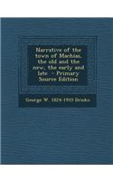 Narrative of the Town of Machias, the Old and the New, the Early and Late - Primary Source Edition