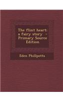 The Flint Heart; A Fairy Story - Primary Source Edition
