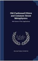 Old-Fashioned Ethics and Common-Sense Metaphysics: With Some of Their Applications
