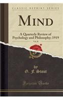 Mind, Vol. 28: A Quarterly Review of Psychology and Philosophy; 1919 (Classic Reprint)