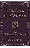 The Life of a Woman (Classic Reprint)