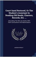 Court-hand Restored, Or The Student's Assistant In Reading Old Deeds, Charters, Records, Etc. ...: Describing The Old Law Hands, With Their Contractions And Abbreviations