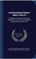 Archaeological Report 1890/1-1912/13: Comprising The Work Of The Egypt Exploration Fund And The Progress Of Egyptology During The Year