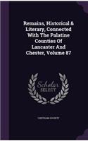 Remains, Historical & Literary, Connected With The Palatine Counties Of Lancaster And Chester, Volume 87