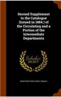 Second Supplement to the Catalogue (Issued in 1884.) of the Circulating and a Portion of the Intermediate Departments