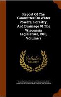 Report of the Committee on Water Powers, Forestry, and Drainage of the Wisconsin Legislature, 1910, Volume 2
