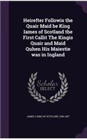 Heirefter Followis the Quair Maid Be King Iames of Scotland the First Callit the Kingis Quair and Maid Quhen His Maiestie Was in Ingland