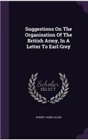Suggestions On The Organisation Of The British Army, In A Letter To Earl Grey: (English)