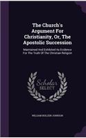 The Church's Argument for Christianity, Or, the Apostolic Succession