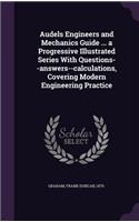 Audels Engineers and Mechanics Guide ... a Progressive Illustrated Series With Questions--answers--calculations, Covering Modern Engineering Practice