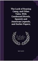 The Luck of Roaring Camp, and Other Tales, With Condensed Novels, Spanish and American Legends, and Earlier Papers;