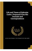 Life and Times of Ephraim Cutler, Prepared from His Journals and Correspondence