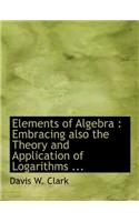 Elements of Algebra: Embracing Also the Theory and Application of Logarithms