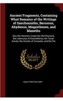Ancient Fragments, Containing What Remains of the Writings of Sanchoniatho, Berossus, Abydenus, Megasthenes, and Manetho