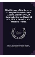 What Became of the Slaves on a Georgia Plantation? Great Auction Sale of Slaves, at Savannah, Georgia, March 2D & 3d, 1859. a Sequel to Mrs. Kemble's Journal