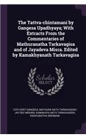 The Tattva-chintamani by Gangesa Upadhyaya; With Extracts From the Commentaries of Mathuranatha Tarkavagisa and of Jayadeva Misra. Edited by Kamakhyanath Tarkavagisa